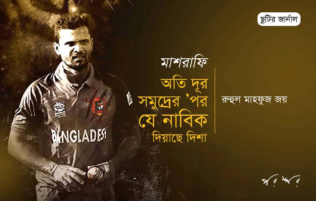 মাশরাফি : অতি দূর সমুদ্রের ’পর যে নাবিক দিয়াছে দিশা